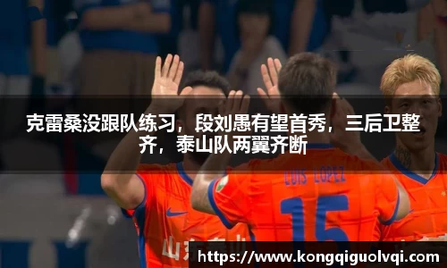 克雷桑没跟队练习，段刘愚有望首秀，三后卫整齐，泰山队两翼齐断